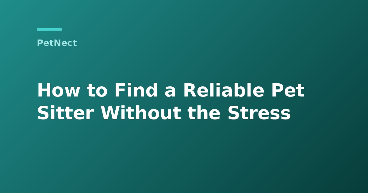 How to Find a Reliable Pet Sitter Without the Stress